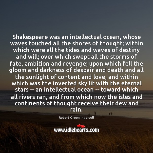Shakespeare was an intellectual ocean, whose waves touched all the shores of Robert Green Ingersoll Picture Quote