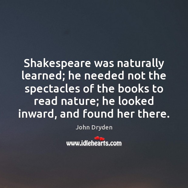 Shakespeare was naturally learned; he needed not the spectacles of the books John Dryden Picture Quote