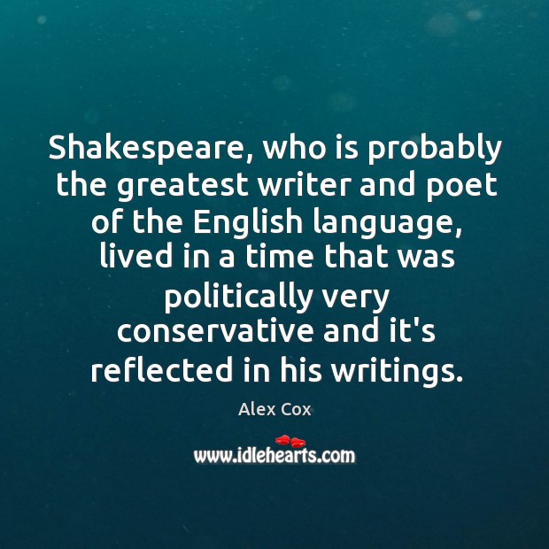 Shakespeare, who is probably the greatest writer and poet of the English Alex Cox Picture Quote