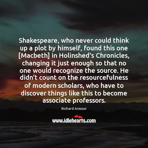 Shakespeare, who never could think up a plot by himself, found this Richard Armour Picture Quote