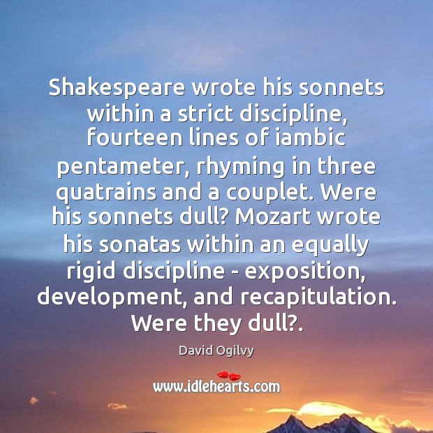 Shakespeare wrote his sonnets within a strict discipline, fourteen lines of iambic Image
