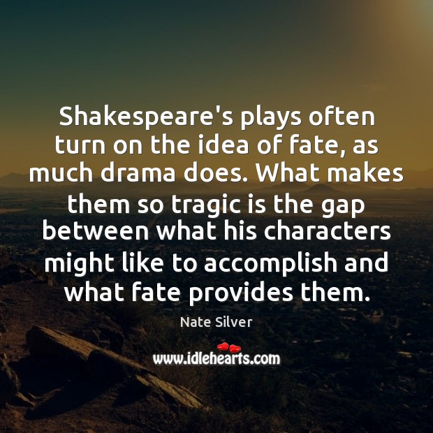 Shakespeare’s plays often turn on the idea of fate, as much drama Nate Silver Picture Quote