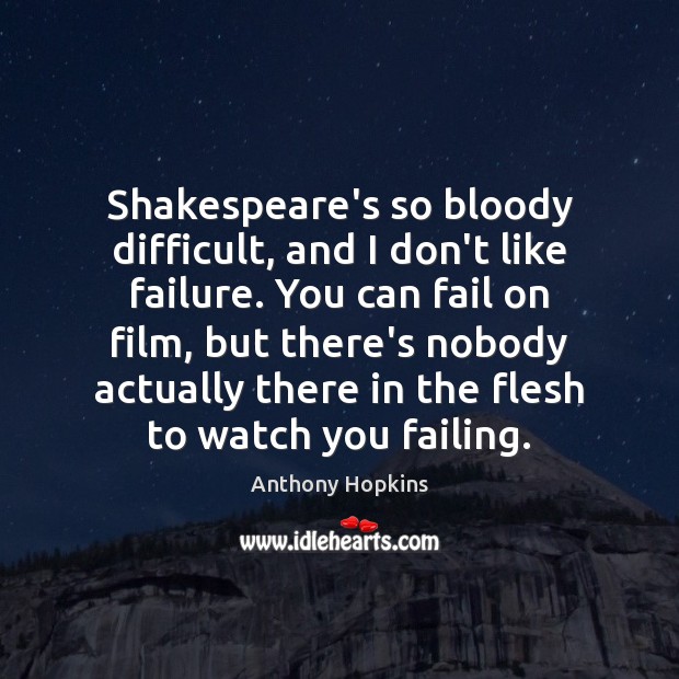 Shakespeare’s so bloody difficult, and I don’t like failure. You can fail Failure Quotes Image