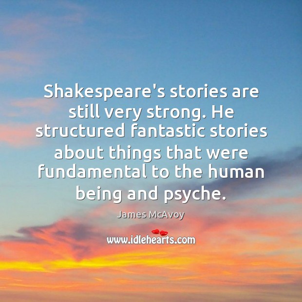 Shakespeare’s stories are still very strong. He structured fantastic stories about things Image