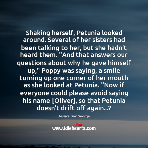 Shaking herself, Petunia looked around. Several of her sisters had been talking Jessica Day George Picture Quote