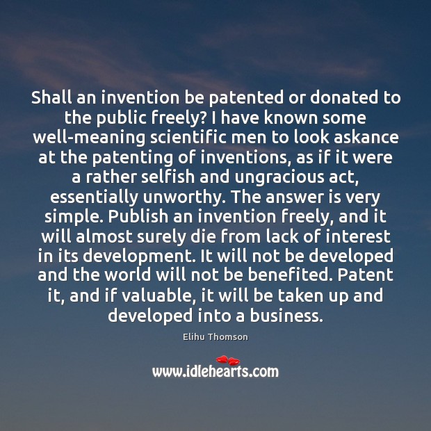 Shall an invention be patented or donated to the public freely? I Elihu Thomson Picture Quote