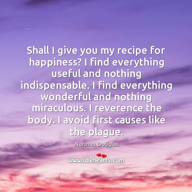 Shall I give you my recipe for happiness? Wise Quotes Image