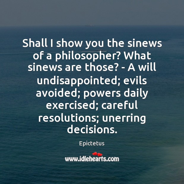 Shall I show you the sinews of a philosopher? What sinews are Epictetus Picture Quote