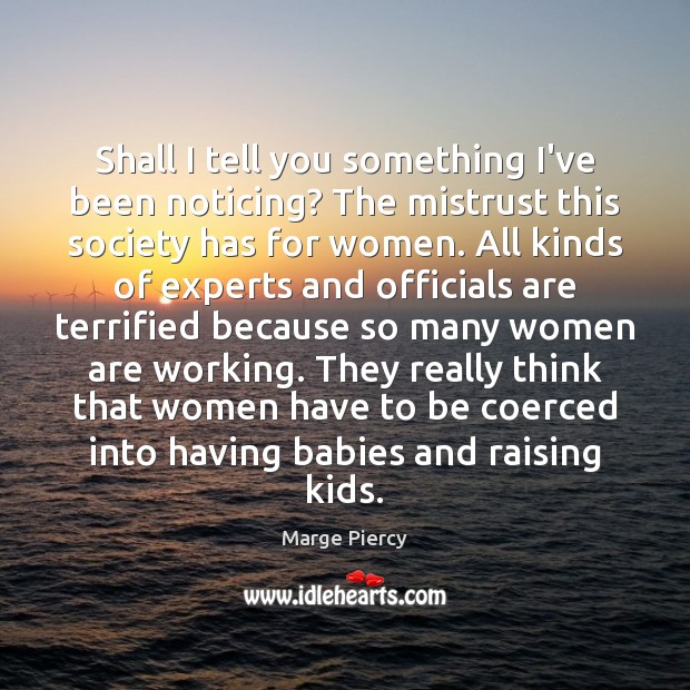 Shall I tell you something I’ve been noticing? The mistrust this society Marge Piercy Picture Quote