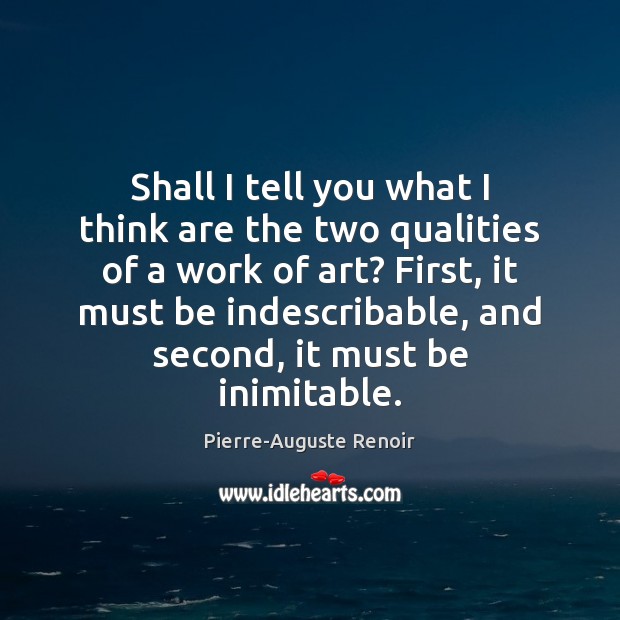 Shall I tell you what I think are the two qualities of Pierre-Auguste Renoir Picture Quote