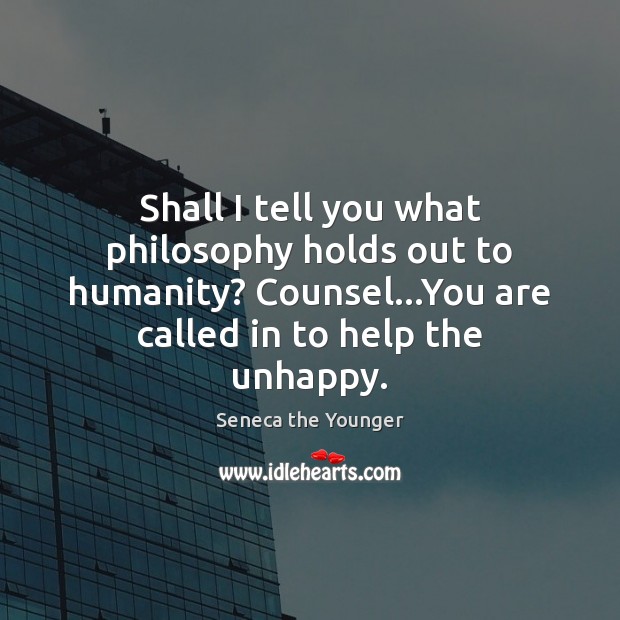 Shall I tell you what philosophy holds out to humanity? Counsel…You Image