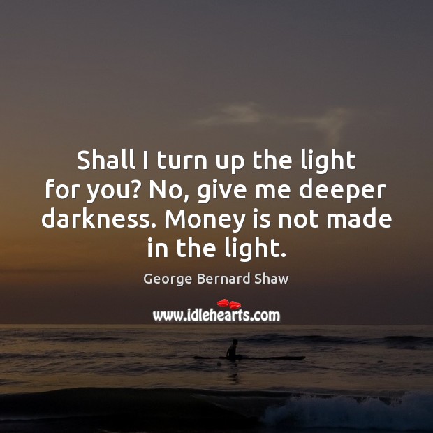 Shall I turn up the light for you? No, give me deeper Money Quotes Image