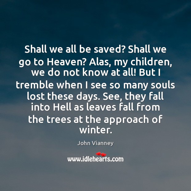 Shall we all be saved? Shall we go to Heaven? Alas, my John Vianney Picture Quote