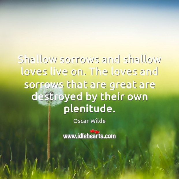 Shallow sorrows and shallow loves live on. The loves and sorrows that Image