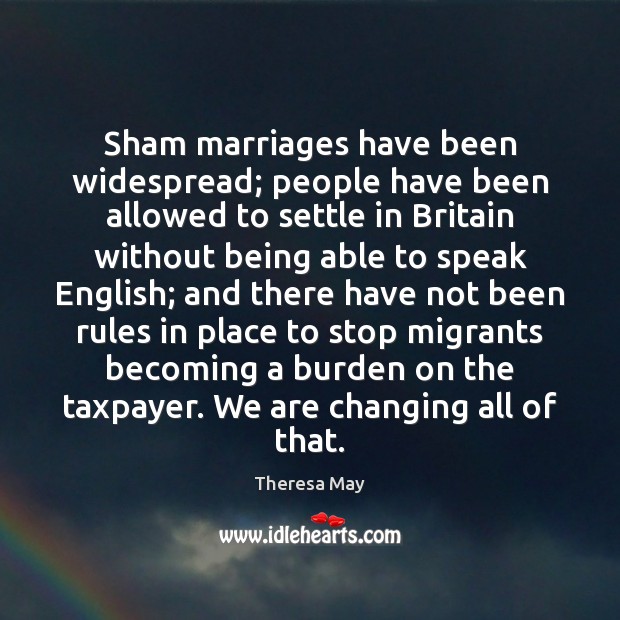 Sham marriages have been widespread; people have been allowed to settle in Theresa May Picture Quote