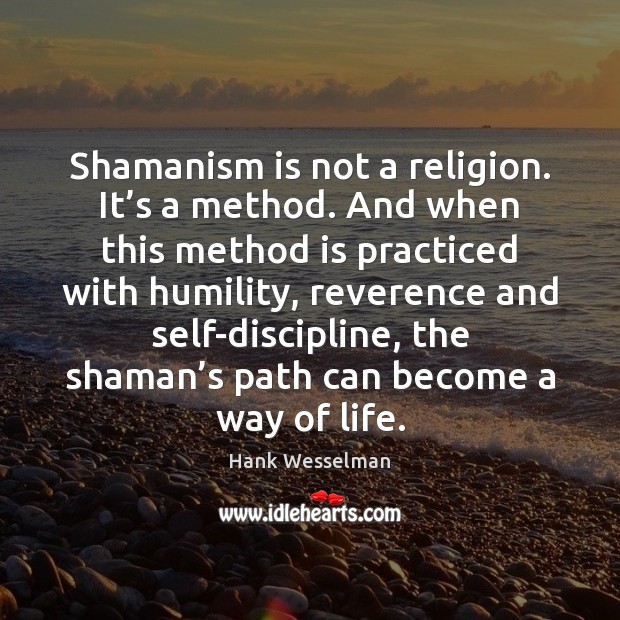 Shamanism is not a religion. It’s a method. And when this Hank Wesselman Picture Quote