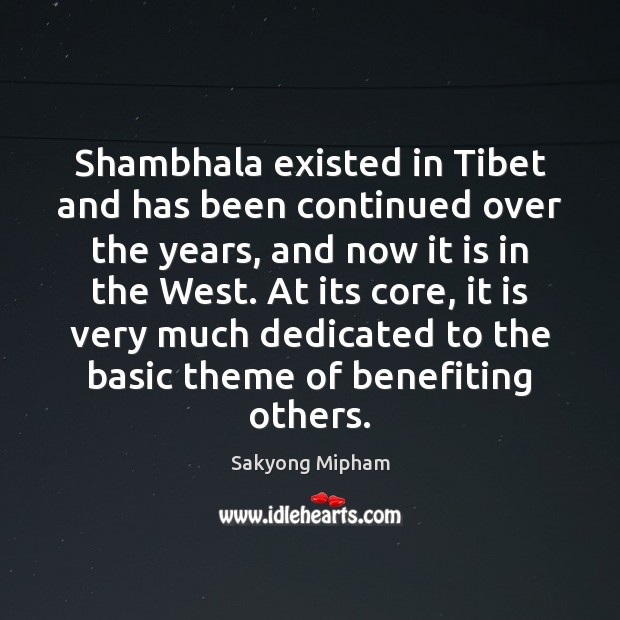 Shambhala existed in Tibet and has been continued over the years, and Sakyong Mipham Picture Quote