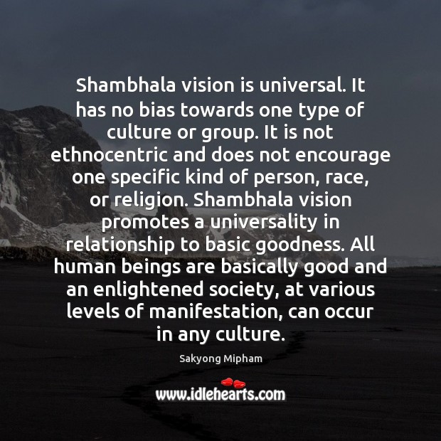 Shambhala vision is universal. It has no bias towards one type of 