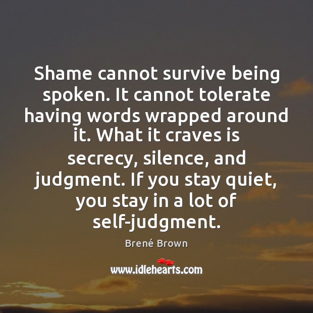 Shame cannot survive being spoken. It cannot tolerate having words wrapped around Brené Brown Picture Quote