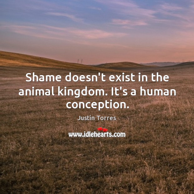 Shame doesn’t exist in the animal kingdom. It’s a human conception. Image