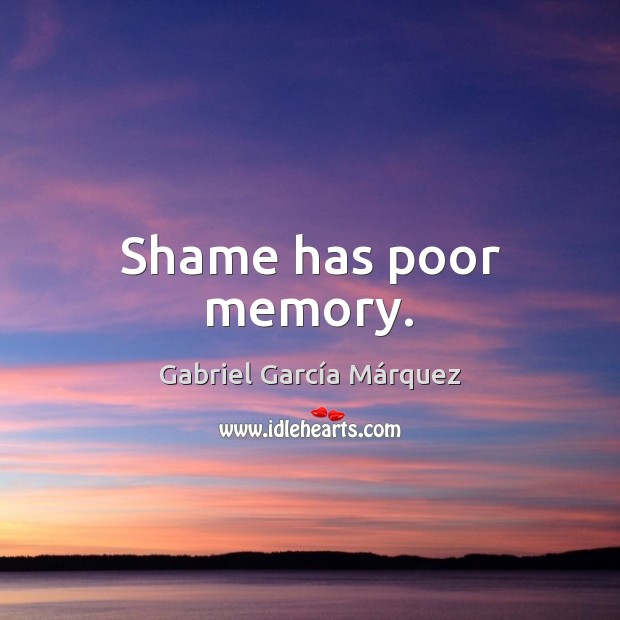 Shame has poor memory. Gabriel García Márquez Picture Quote