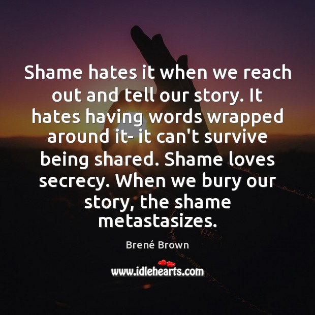 Shame hates it when we reach out and tell our story. It Brené Brown Picture Quote