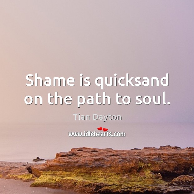 Shame is quicksand on the path to soul. Image