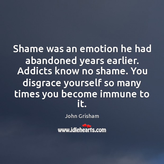 Shame was an emotion he had abandoned years earlier. Addicts know no Image