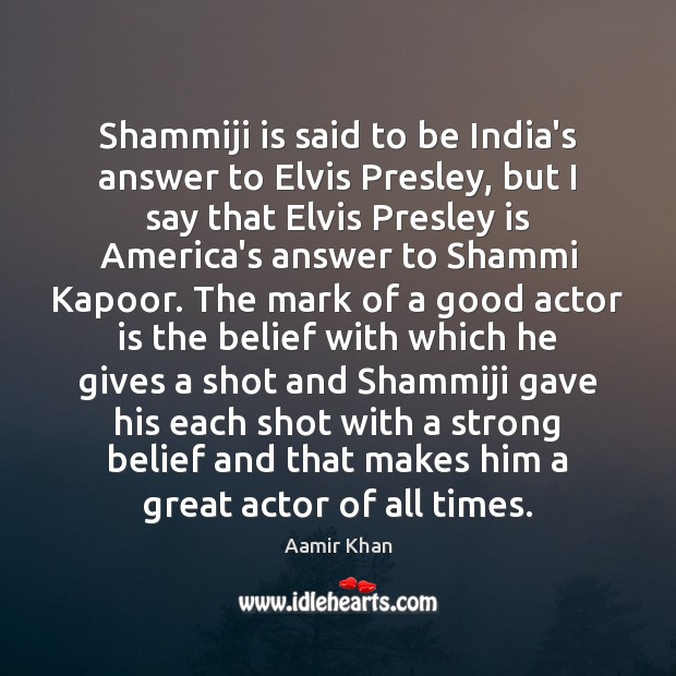 Shammiji is said to be India’s answer to Elvis Presley, but I Aamir Khan Picture Quote