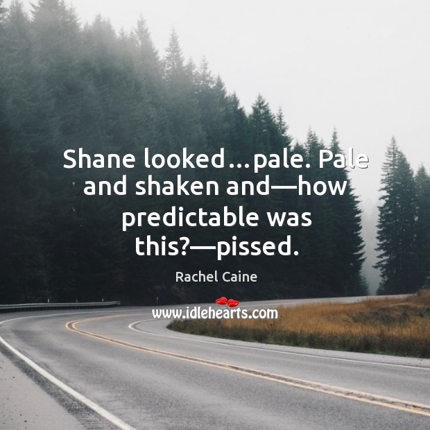 Shane looked…pale. Pale and shaken and—how predictable was this?—pissed. Rachel Caine Picture Quote