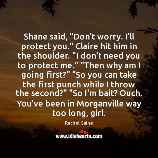 Shane said, “Don’t worry. I’ll protect you.” Claire hit him in the Rachel Caine Picture Quote