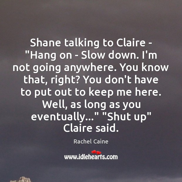 Shane talking to Claire – “Hang on – Slow down. I’m not Rachel Caine Picture Quote