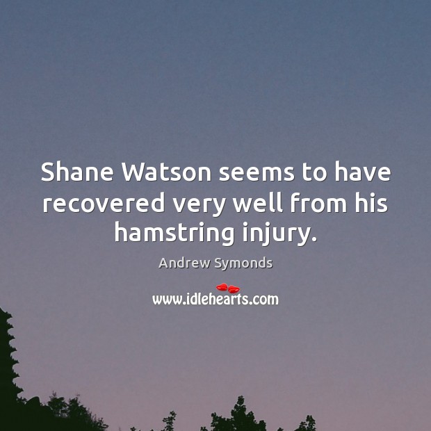 Shane Watson seems to have recovered very well from his hamstring injury. Andrew Symonds Picture Quote