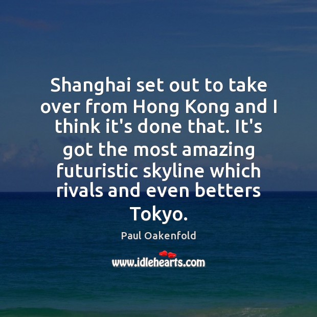 Shanghai set out to take over from Hong Kong and I think Paul Oakenfold Picture Quote