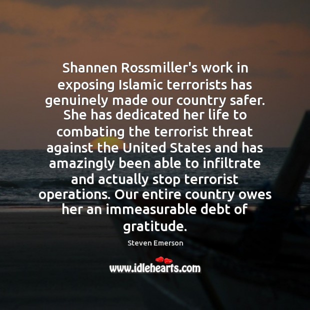 Shannen Rossmiller’s work in exposing Islamic terrorists has genuinely made our country Steven Emerson Picture Quote