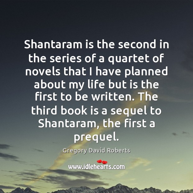 Shantaram is the second in the series of a quartet of novels Gregory David Roberts Picture Quote