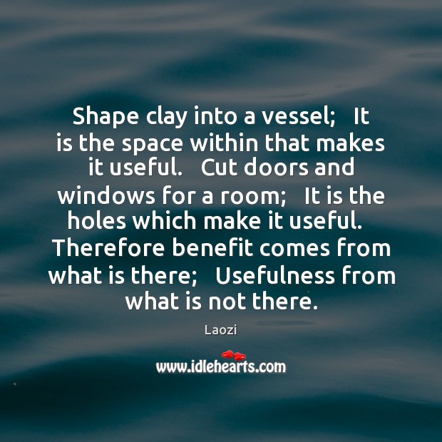 Shape clay into a vessel;   It is the space within that makes Laozi Picture Quote