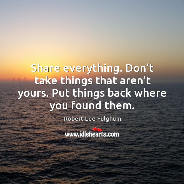 Share everything. Don’t take things that aren’t yours. Put things back where you found them. Image