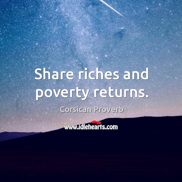 Share riches and poverty returns. Corsican Proverbs Image