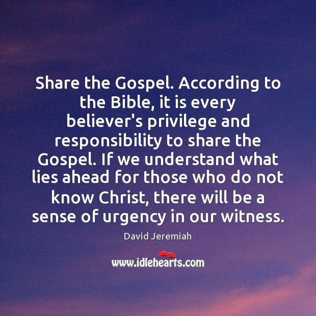 Share the Gospel. According to the Bible, it is every believer’s privilege David Jeremiah Picture Quote