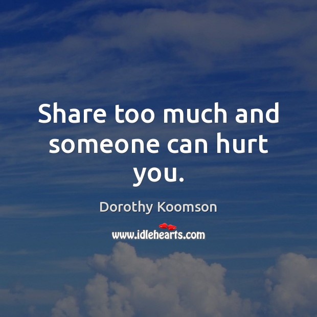 Share too much and someone can hurt you. Hurt Quotes Image