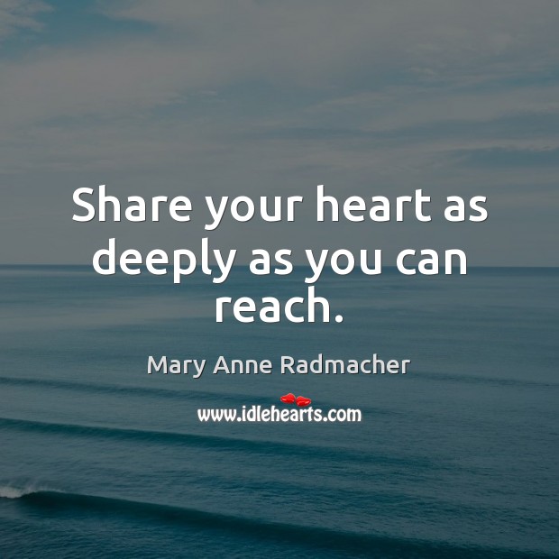 Share your heart as deeply as you can reach. Image