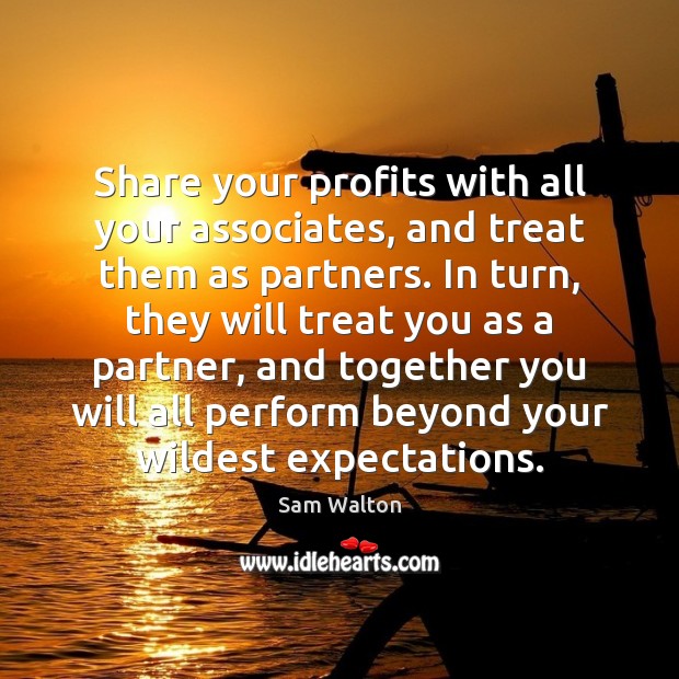 Share your profits with all your associates, and treat them as partners. Image