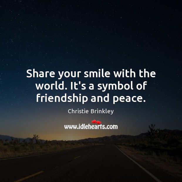 Share your smile with the world. It’s a symbol of friendship and peace. Christie Brinkley Picture Quote