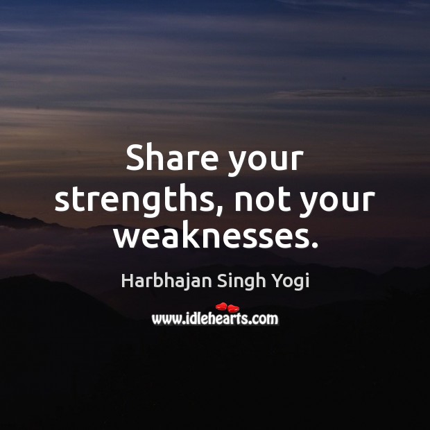 Share your strengths, not your weaknesses. Harbhajan Singh Yogi Picture Quote