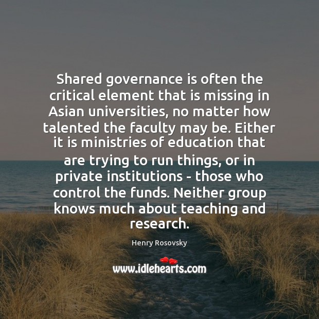 Shared governance is often the critical element that is missing in Asian Henry Rosovsky Picture Quote