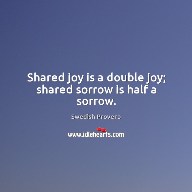 Shared joy is a double joy; shared sorrow is half a sorrow. Swedish Proverbs Image