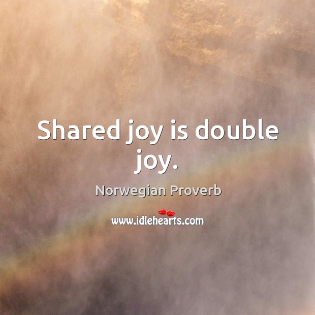 Shared joy is double joy. Norwegian Proverbs Image
