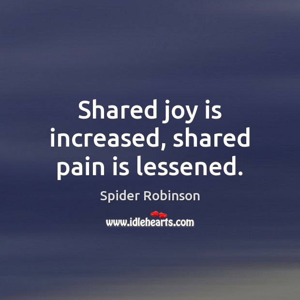 Shared joy is increased, shared pain is lessened. Joy Quotes Image