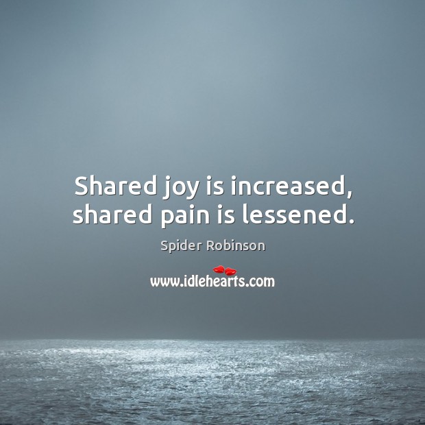 Shared joy is increased, shared pain is lessened. Image